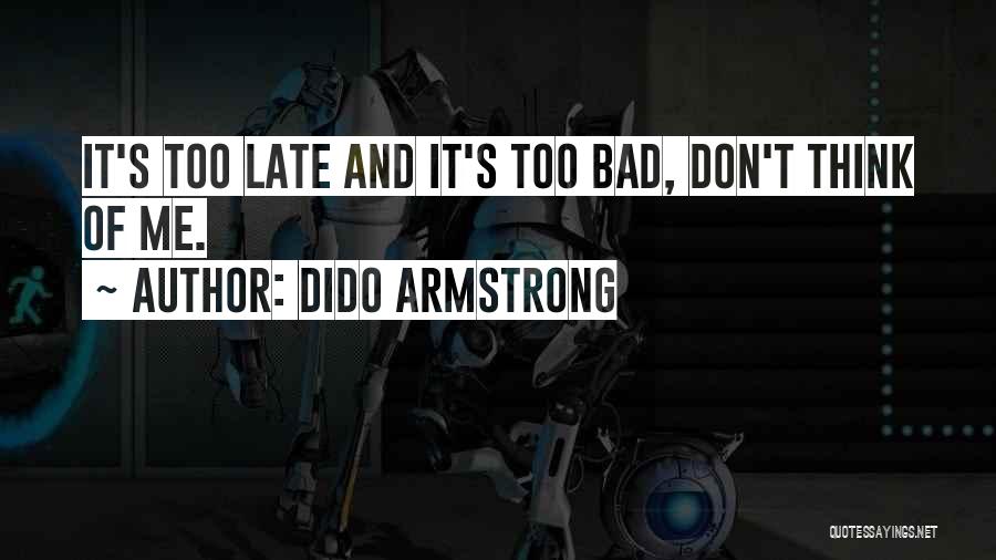 Dido Armstrong Quotes: It's Too Late And It's Too Bad, Don't Think Of Me.