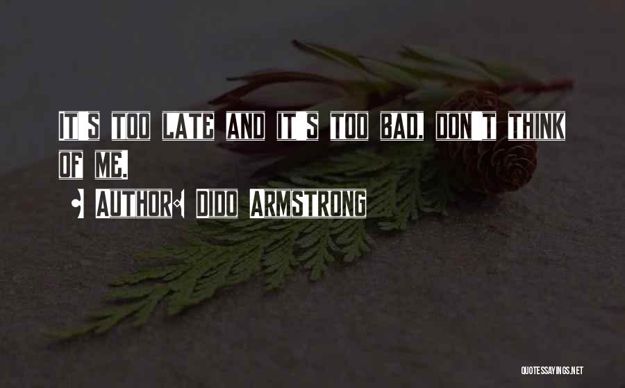 Dido Armstrong Quotes: It's Too Late And It's Too Bad, Don't Think Of Me.