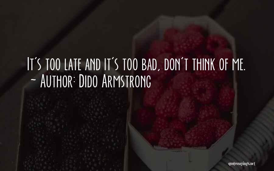 Dido Armstrong Quotes: It's Too Late And It's Too Bad, Don't Think Of Me.