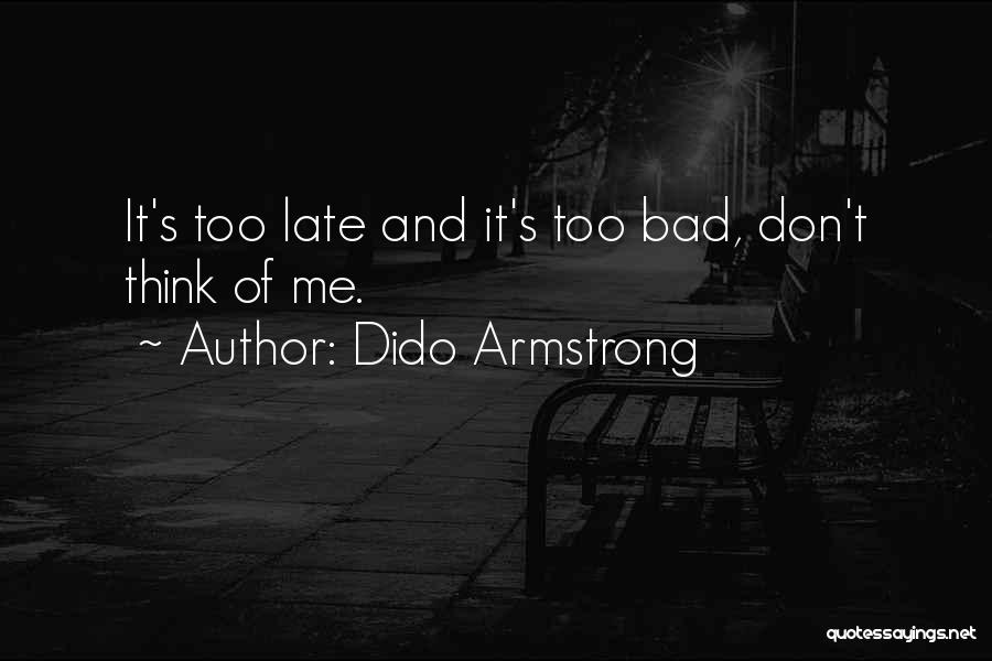 Dido Armstrong Quotes: It's Too Late And It's Too Bad, Don't Think Of Me.