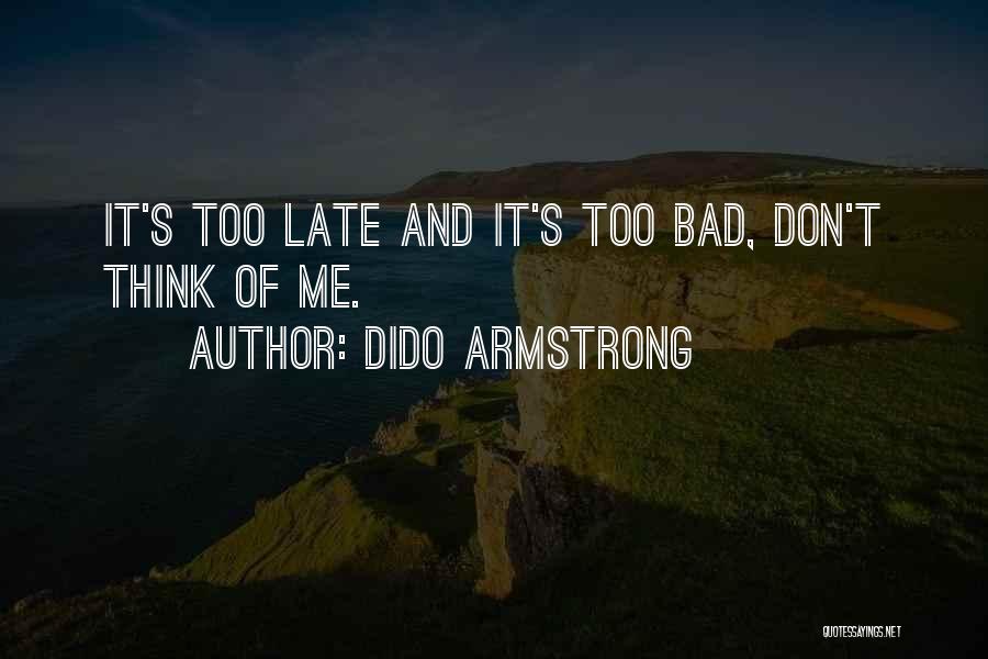 Dido Armstrong Quotes: It's Too Late And It's Too Bad, Don't Think Of Me.