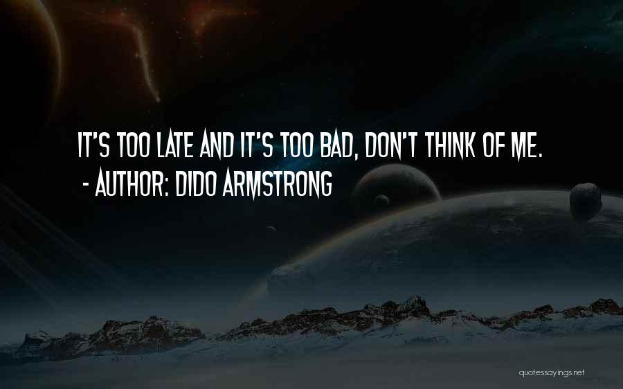 Dido Armstrong Quotes: It's Too Late And It's Too Bad, Don't Think Of Me.