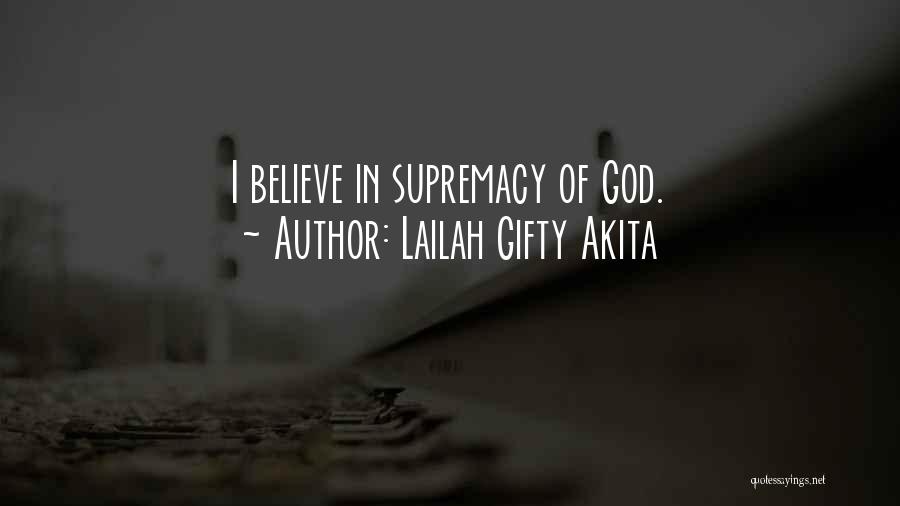 Lailah Gifty Akita Quotes: I Believe In Supremacy Of God.