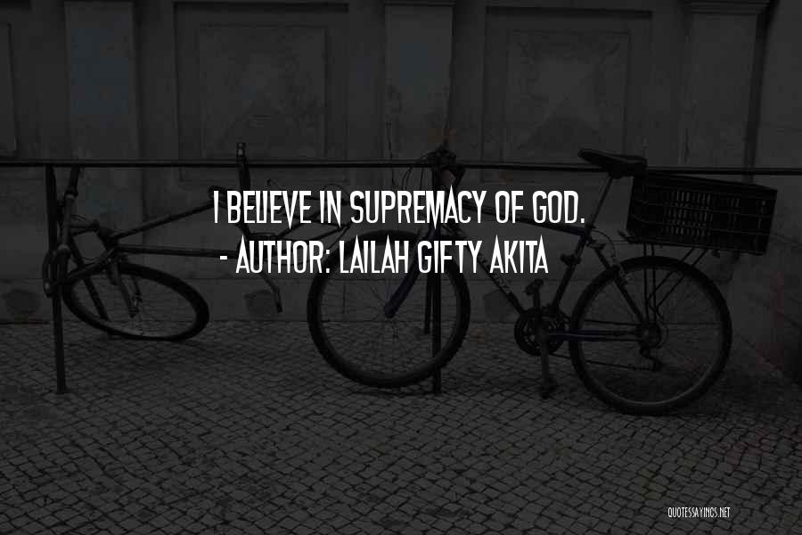 Lailah Gifty Akita Quotes: I Believe In Supremacy Of God.