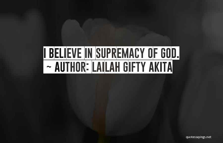 Lailah Gifty Akita Quotes: I Believe In Supremacy Of God.