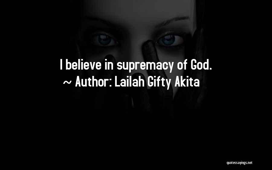 Lailah Gifty Akita Quotes: I Believe In Supremacy Of God.