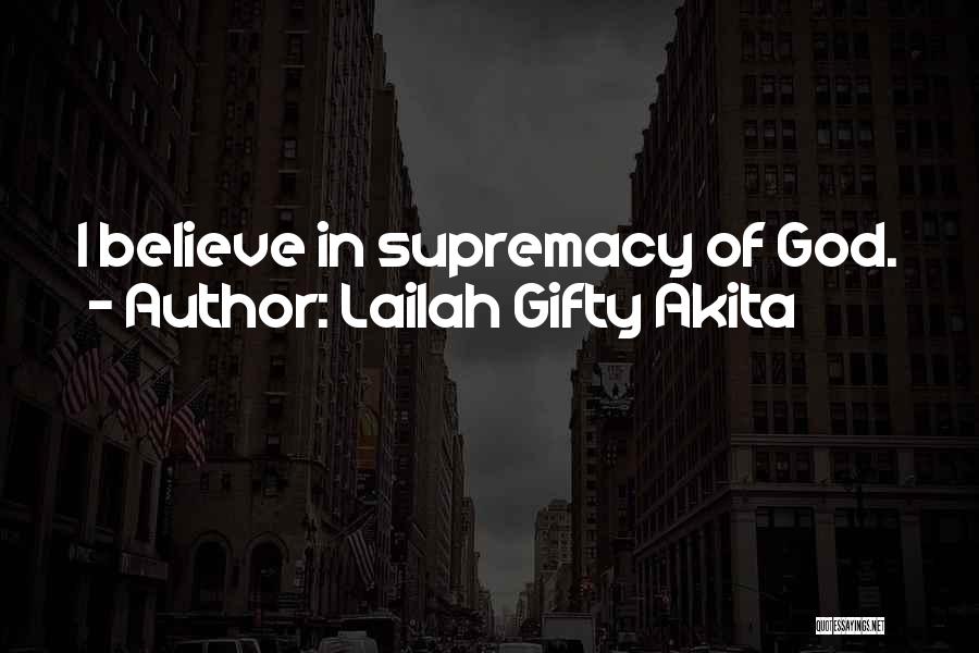 Lailah Gifty Akita Quotes: I Believe In Supremacy Of God.