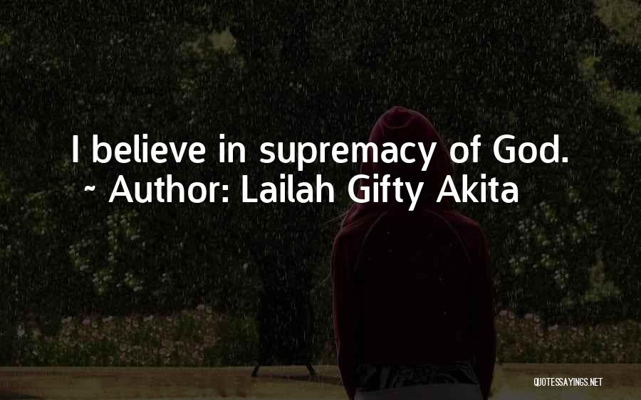 Lailah Gifty Akita Quotes: I Believe In Supremacy Of God.