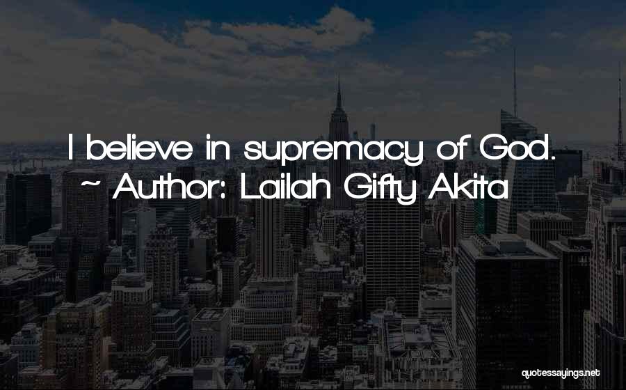 Lailah Gifty Akita Quotes: I Believe In Supremacy Of God.