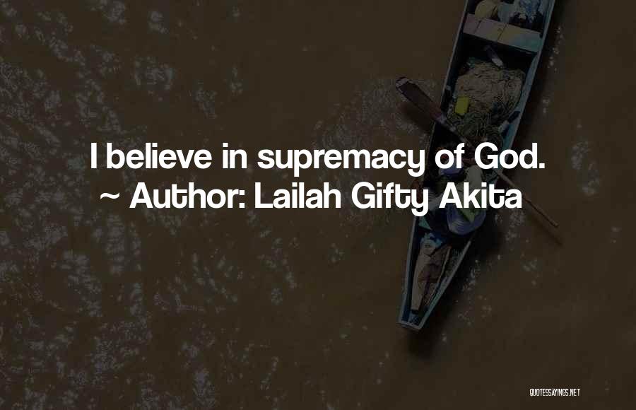 Lailah Gifty Akita Quotes: I Believe In Supremacy Of God.