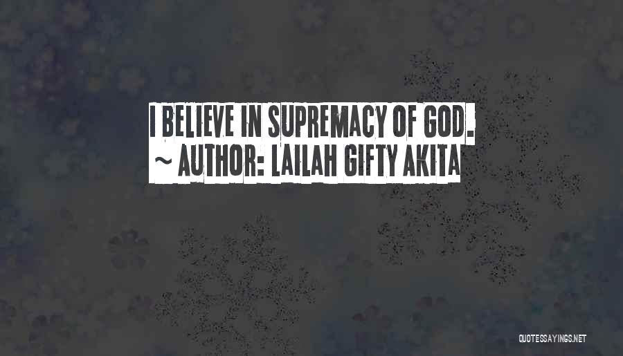 Lailah Gifty Akita Quotes: I Believe In Supremacy Of God.