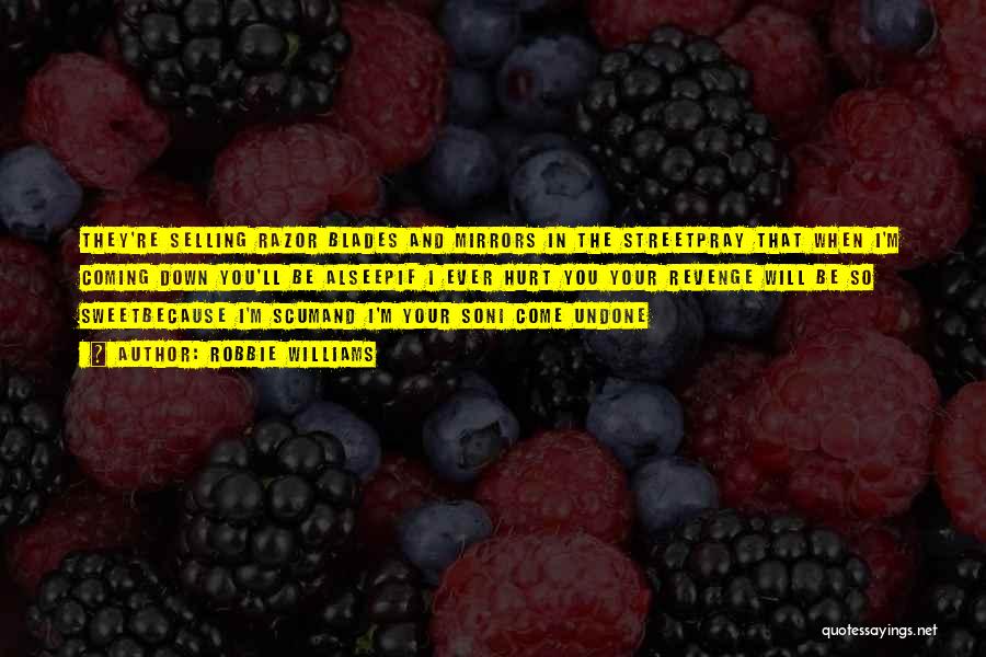 Robbie Williams Quotes: They're Selling Razor Blades And Mirrors In The Streetpray That When I'm Coming Down You'll Be Alseepif I Ever Hurt