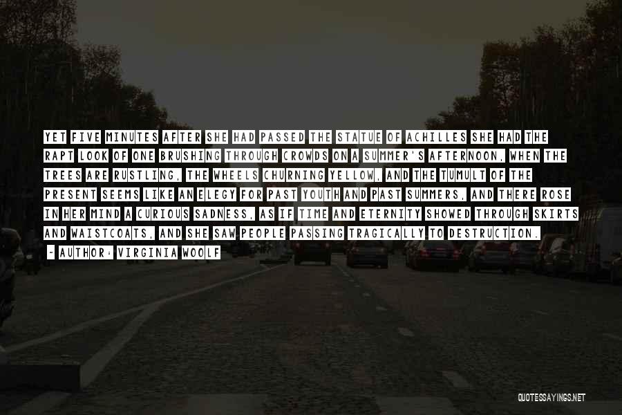 Virginia Woolf Quotes: Yet Five Minutes After She Had Passed The Statue Of Achilles She Had The Rapt Look Of One Brushing Through