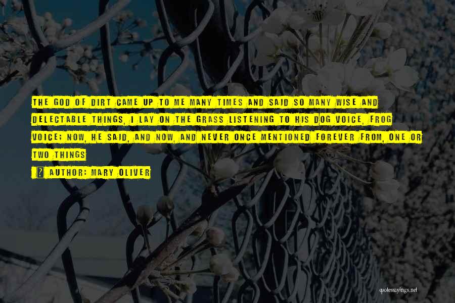 Mary Oliver Quotes: The God Of Dirt Came Up To Me Many Times And Said So Many Wise And Delectable Things, I Lay