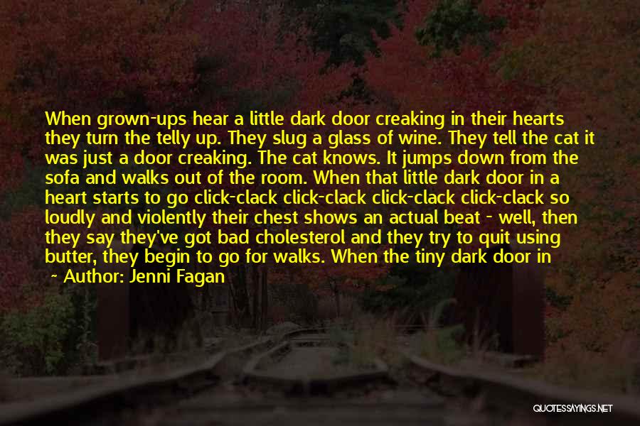 Jenni Fagan Quotes: When Grown-ups Hear A Little Dark Door Creaking In Their Hearts They Turn The Telly Up. They Slug A Glass