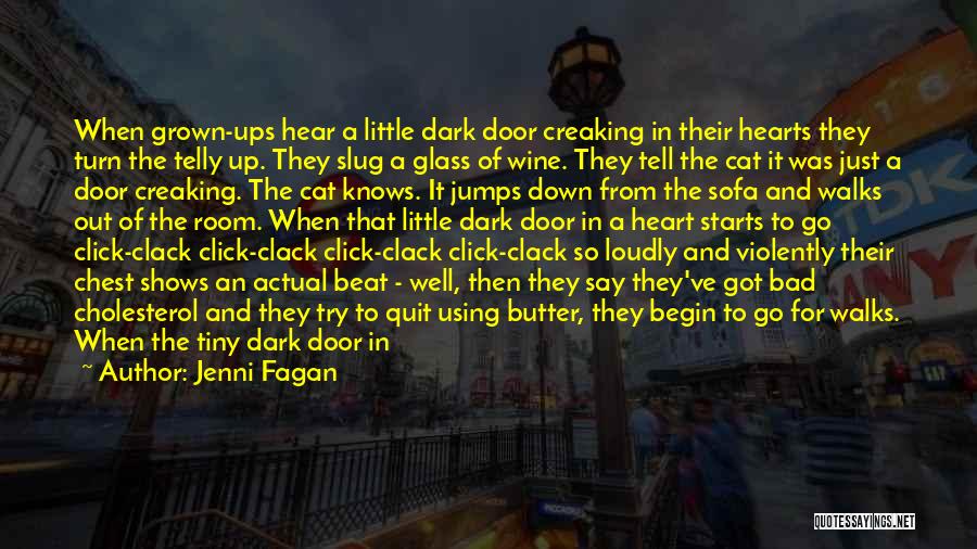 Jenni Fagan Quotes: When Grown-ups Hear A Little Dark Door Creaking In Their Hearts They Turn The Telly Up. They Slug A Glass