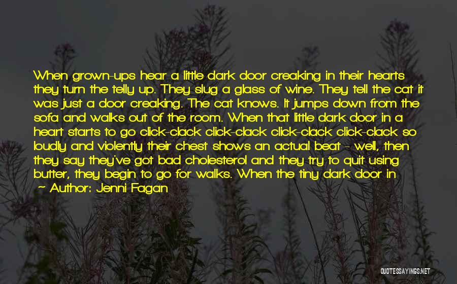 Jenni Fagan Quotes: When Grown-ups Hear A Little Dark Door Creaking In Their Hearts They Turn The Telly Up. They Slug A Glass