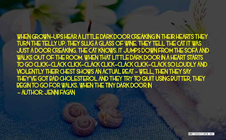 Jenni Fagan Quotes: When Grown-ups Hear A Little Dark Door Creaking In Their Hearts They Turn The Telly Up. They Slug A Glass