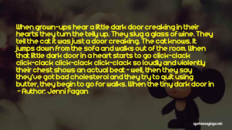 Jenni Fagan Quotes: When Grown-ups Hear A Little Dark Door Creaking In Their Hearts They Turn The Telly Up. They Slug A Glass