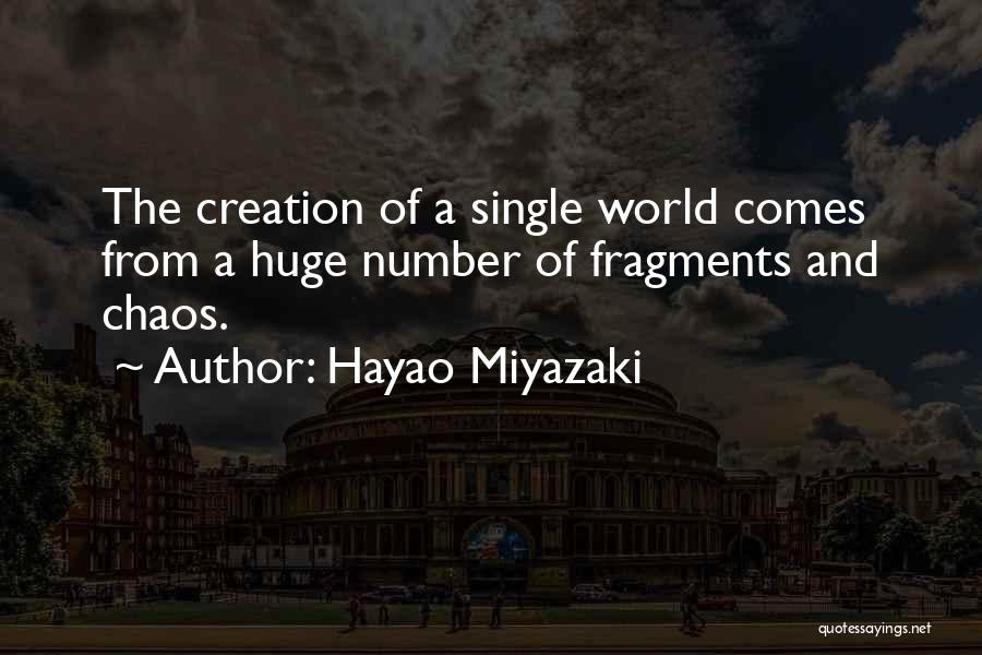 Hayao Miyazaki Quotes: The Creation Of A Single World Comes From A Huge Number Of Fragments And Chaos.