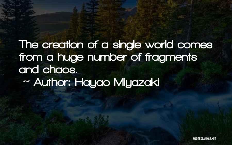 Hayao Miyazaki Quotes: The Creation Of A Single World Comes From A Huge Number Of Fragments And Chaos.