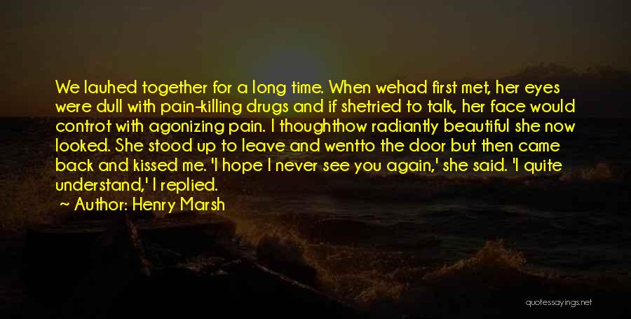 Henry Marsh Quotes: We Lauhed Together For A Long Time. When Wehad First Met, Her Eyes Were Dull With Pain-killing Drugs And If