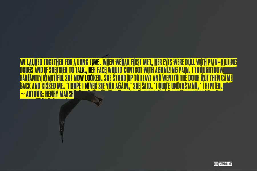 Henry Marsh Quotes: We Lauhed Together For A Long Time. When Wehad First Met, Her Eyes Were Dull With Pain-killing Drugs And If