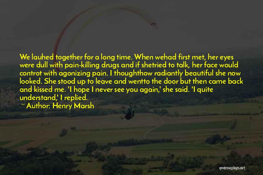 Henry Marsh Quotes: We Lauhed Together For A Long Time. When Wehad First Met, Her Eyes Were Dull With Pain-killing Drugs And If