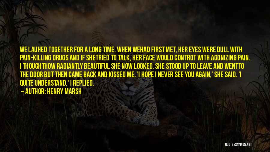 Henry Marsh Quotes: We Lauhed Together For A Long Time. When Wehad First Met, Her Eyes Were Dull With Pain-killing Drugs And If