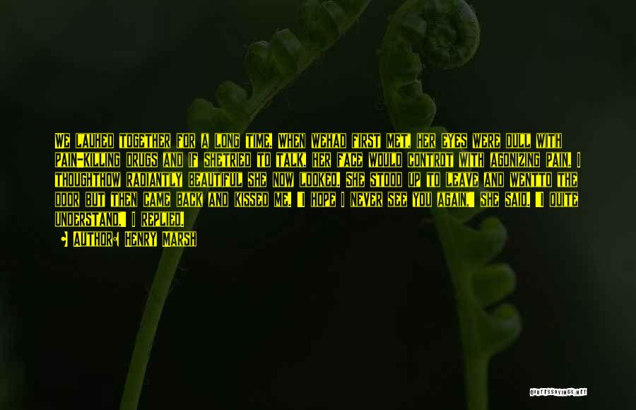 Henry Marsh Quotes: We Lauhed Together For A Long Time. When Wehad First Met, Her Eyes Were Dull With Pain-killing Drugs And If