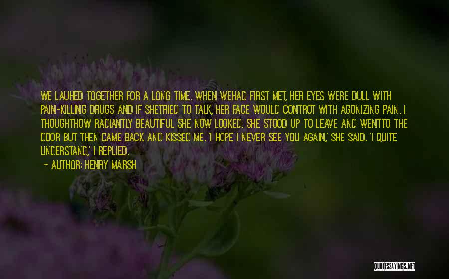 Henry Marsh Quotes: We Lauhed Together For A Long Time. When Wehad First Met, Her Eyes Were Dull With Pain-killing Drugs And If