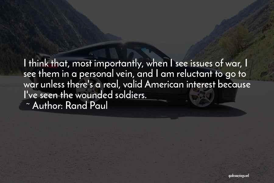 Rand Paul Quotes: I Think That, Most Importantly, When I See Issues Of War, I See Them In A Personal Vein, And I