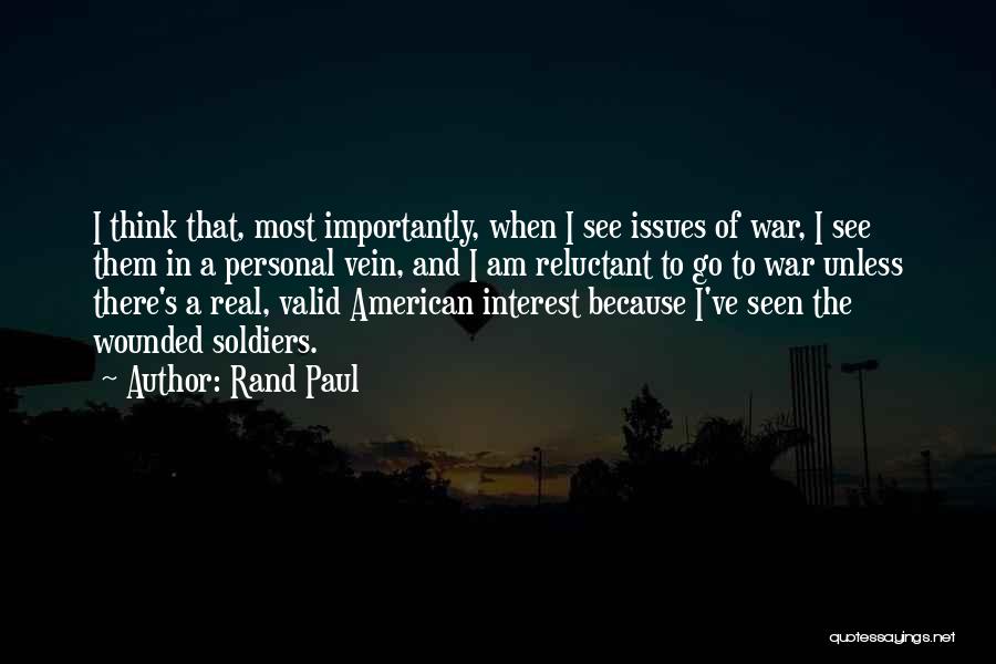 Rand Paul Quotes: I Think That, Most Importantly, When I See Issues Of War, I See Them In A Personal Vein, And I