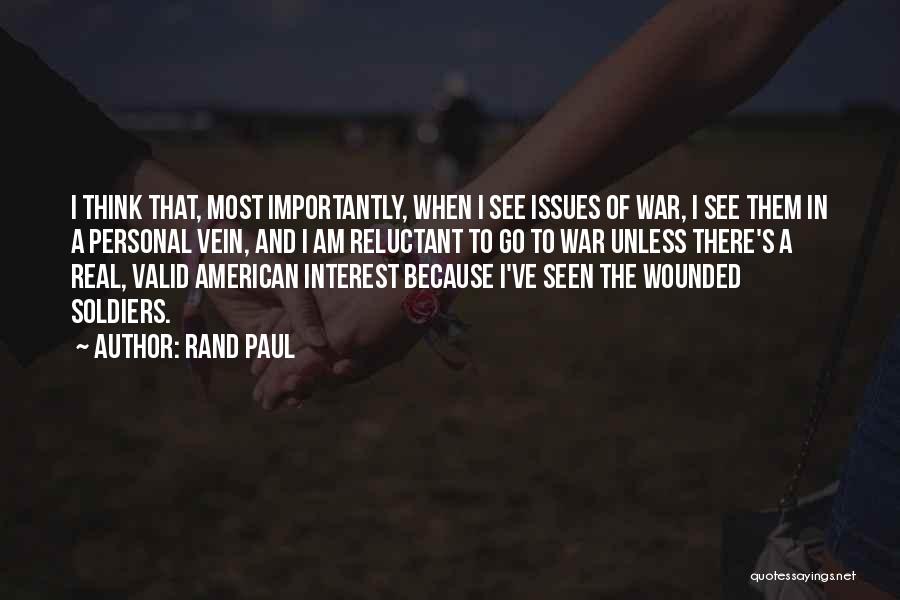 Rand Paul Quotes: I Think That, Most Importantly, When I See Issues Of War, I See Them In A Personal Vein, And I