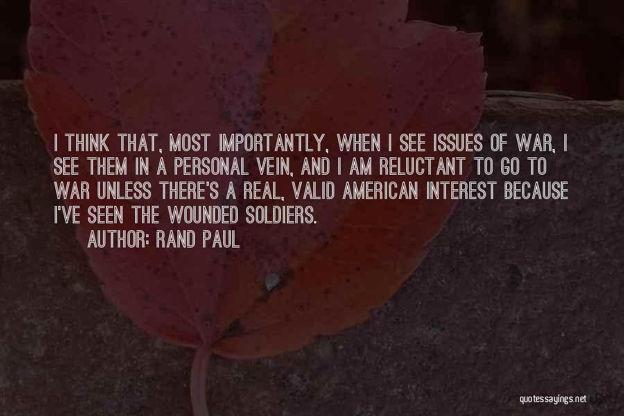 Rand Paul Quotes: I Think That, Most Importantly, When I See Issues Of War, I See Them In A Personal Vein, And I