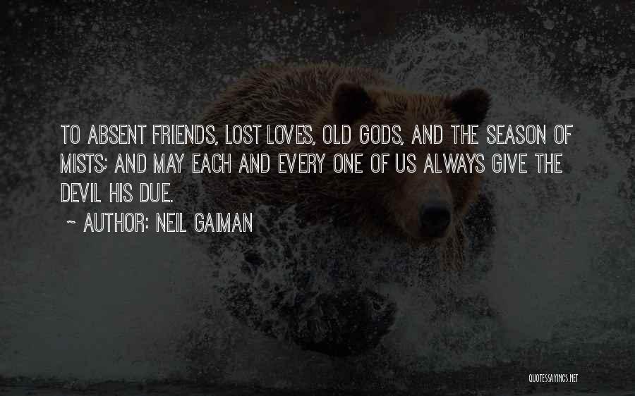 Neil Gaiman Quotes: To Absent Friends, Lost Loves, Old Gods, And The Season Of Mists; And May Each And Every One Of Us