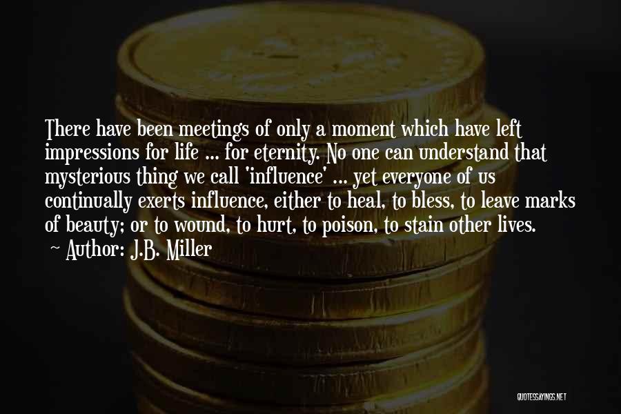 J.B. Miller Quotes: There Have Been Meetings Of Only A Moment Which Have Left Impressions For Life ... For Eternity. No One Can