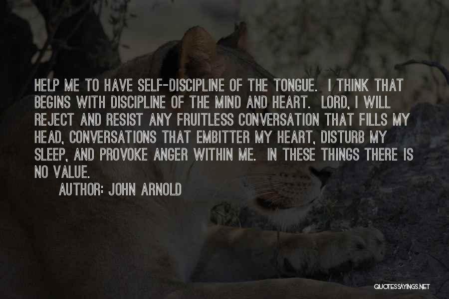 John Arnold Quotes: Help Me To Have Self-discipline Of The Tongue. I Think That Begins With Discipline Of The Mind And Heart. Lord,