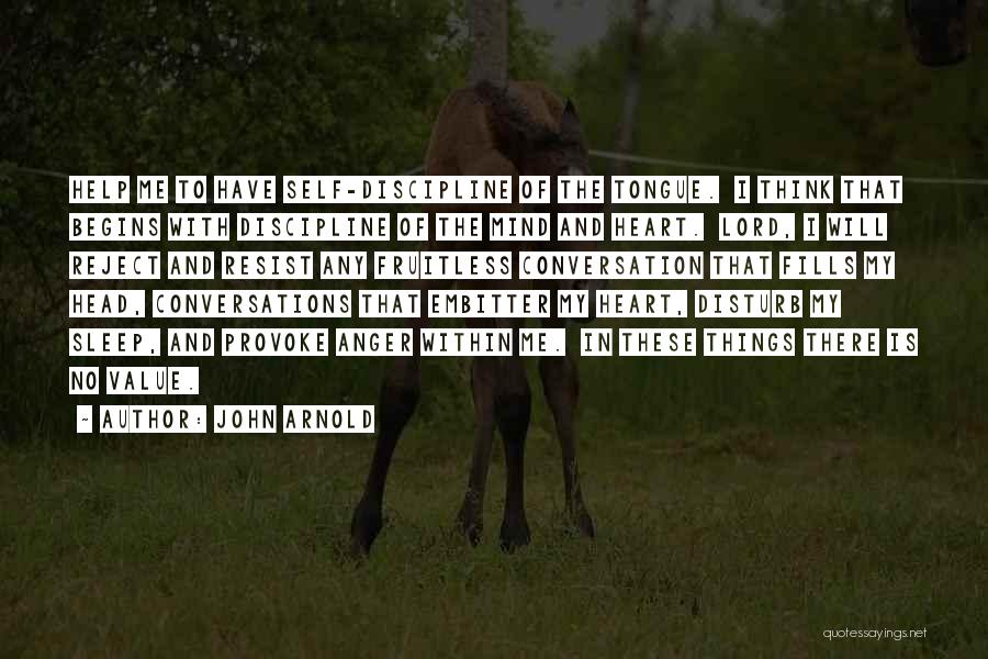 John Arnold Quotes: Help Me To Have Self-discipline Of The Tongue. I Think That Begins With Discipline Of The Mind And Heart. Lord,