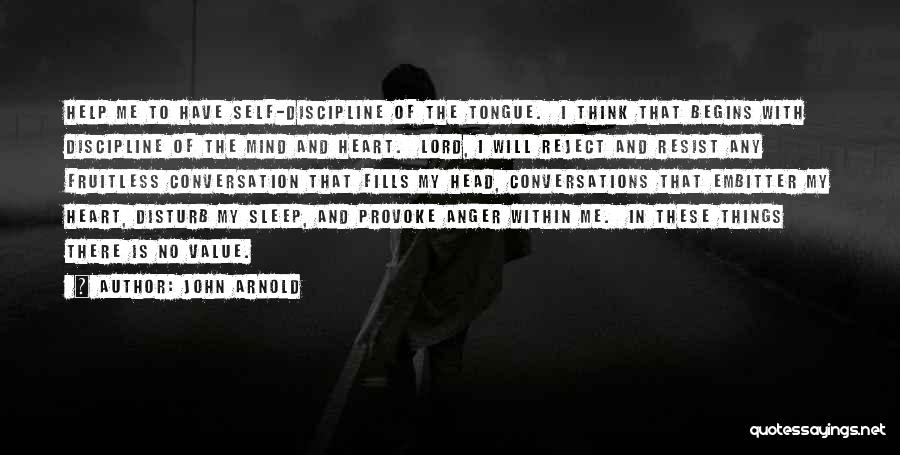 John Arnold Quotes: Help Me To Have Self-discipline Of The Tongue. I Think That Begins With Discipline Of The Mind And Heart. Lord,