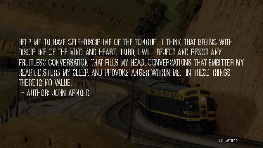 John Arnold Quotes: Help Me To Have Self-discipline Of The Tongue. I Think That Begins With Discipline Of The Mind And Heart. Lord,