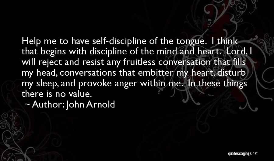 John Arnold Quotes: Help Me To Have Self-discipline Of The Tongue. I Think That Begins With Discipline Of The Mind And Heart. Lord,