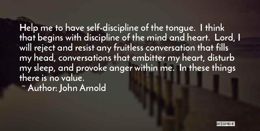 John Arnold Quotes: Help Me To Have Self-discipline Of The Tongue. I Think That Begins With Discipline Of The Mind And Heart. Lord,