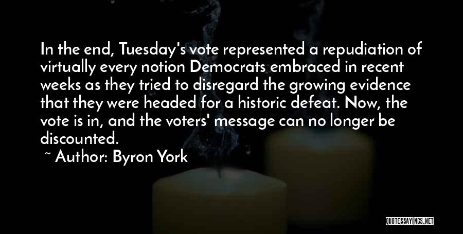 Byron York Quotes: In The End, Tuesday's Vote Represented A Repudiation Of Virtually Every Notion Democrats Embraced In Recent Weeks As They Tried