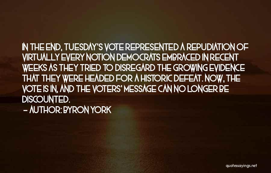 Byron York Quotes: In The End, Tuesday's Vote Represented A Repudiation Of Virtually Every Notion Democrats Embraced In Recent Weeks As They Tried