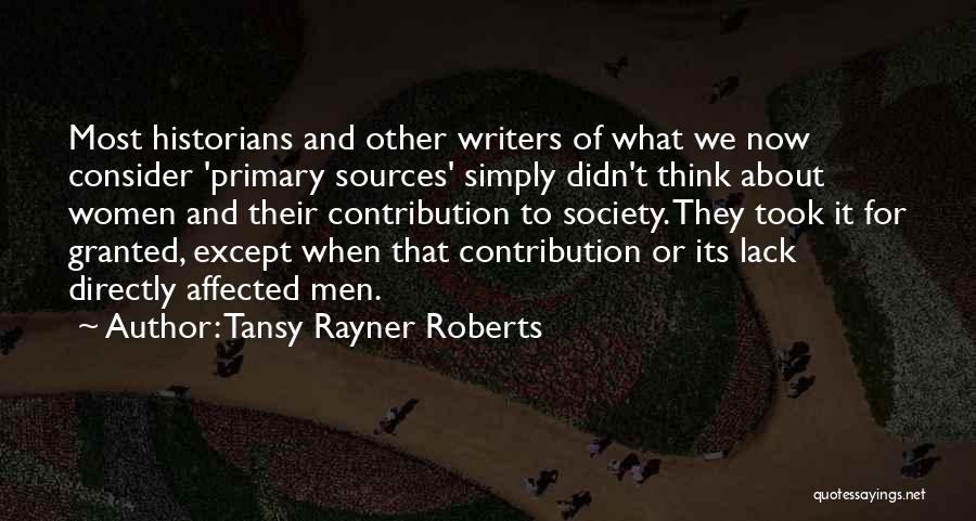 Tansy Rayner Roberts Quotes: Most Historians And Other Writers Of What We Now Consider 'primary Sources' Simply Didn't Think About Women And Their Contribution