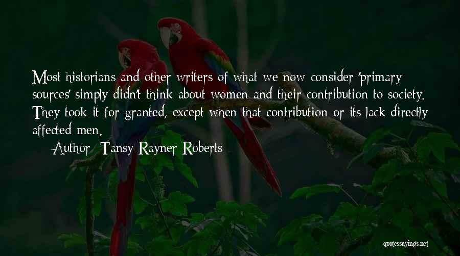 Tansy Rayner Roberts Quotes: Most Historians And Other Writers Of What We Now Consider 'primary Sources' Simply Didn't Think About Women And Their Contribution