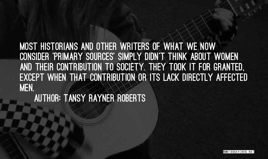 Tansy Rayner Roberts Quotes: Most Historians And Other Writers Of What We Now Consider 'primary Sources' Simply Didn't Think About Women And Their Contribution