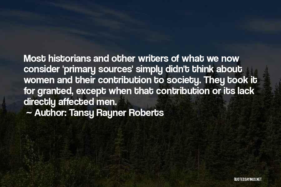 Tansy Rayner Roberts Quotes: Most Historians And Other Writers Of What We Now Consider 'primary Sources' Simply Didn't Think About Women And Their Contribution