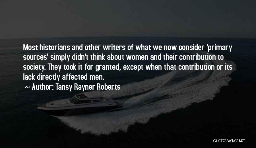 Tansy Rayner Roberts Quotes: Most Historians And Other Writers Of What We Now Consider 'primary Sources' Simply Didn't Think About Women And Their Contribution